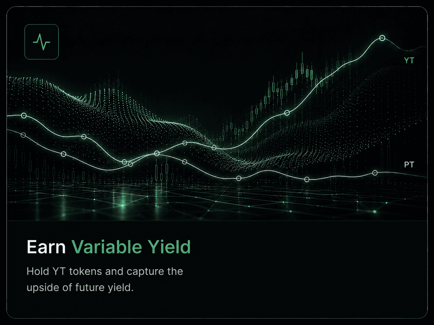 Earn Variable Yield - Hold YT tokens and capture the upside of future yield.